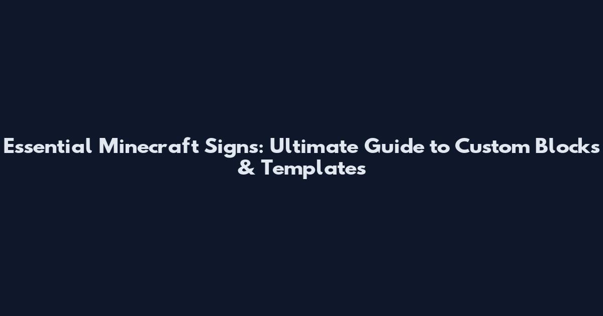 Essential Minecraft Signs: Ultimate Guide to Custom Blocks & Templates