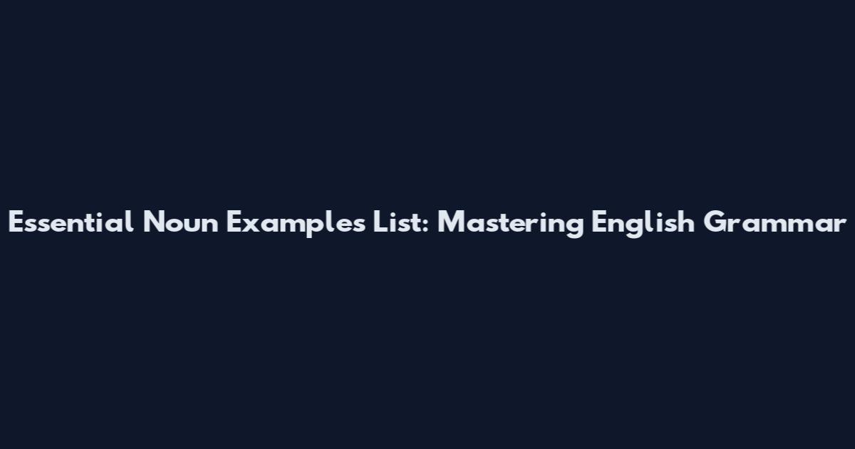 Essential Noun Examples List: Mastering English Grammar