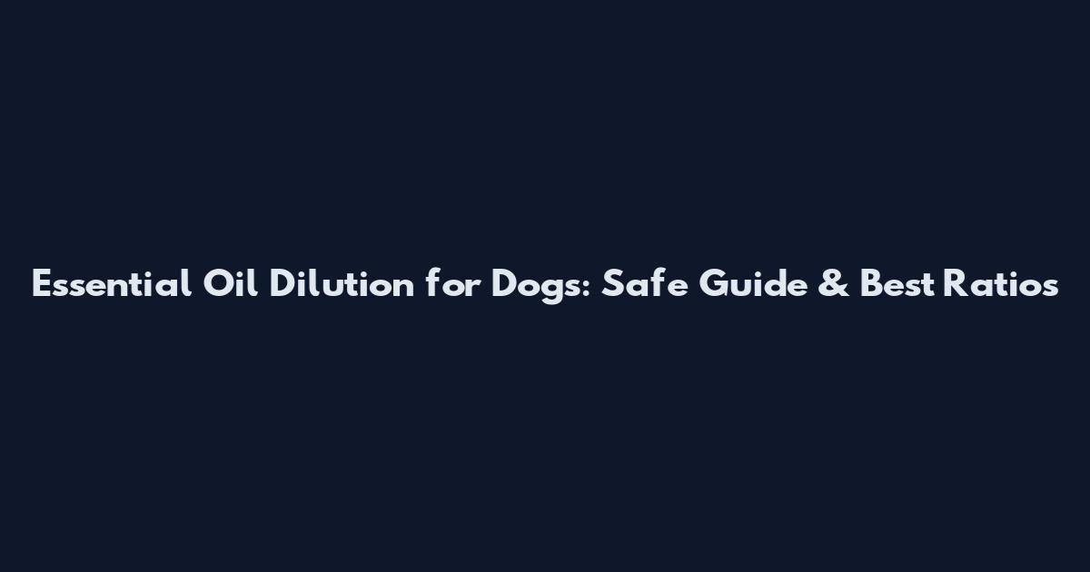 Essential Oil Dilution for Dogs: Safe Guide & Best Ratios