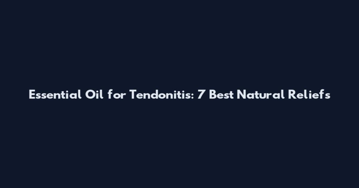 Essential Oil for Tendonitis: 7 Best Natural Reliefs