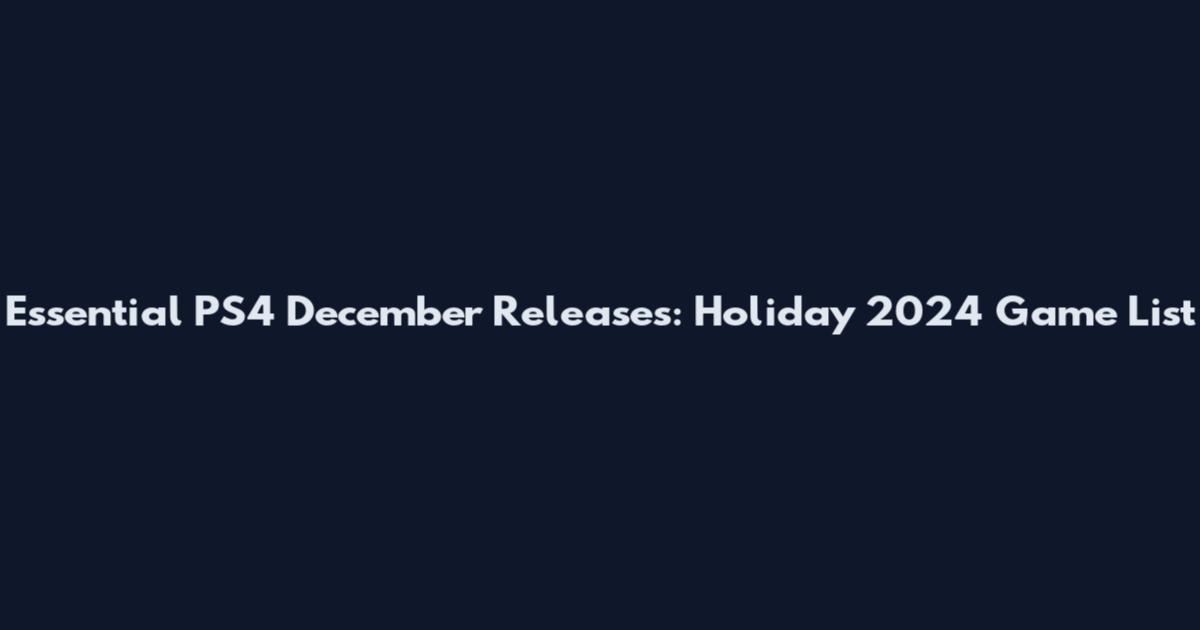 Essential PS4 December Releases: Holiday 2024 Game List
