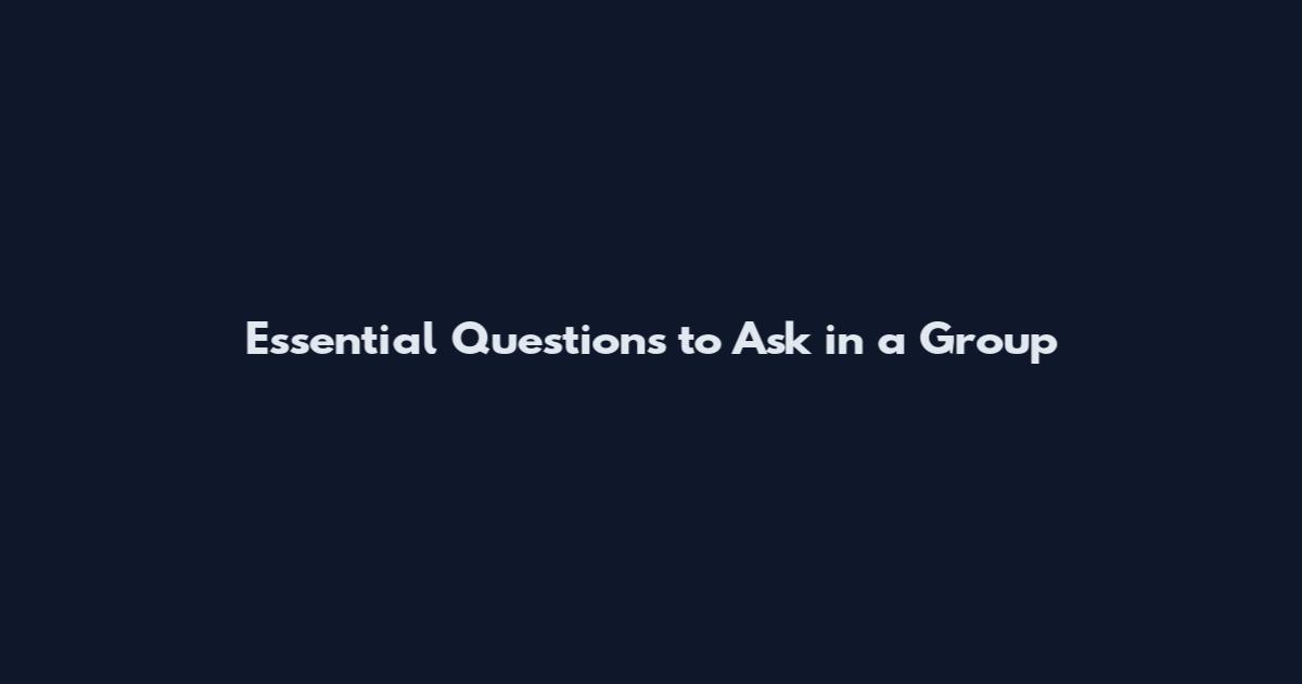 Essential Questions to Ask in a Group