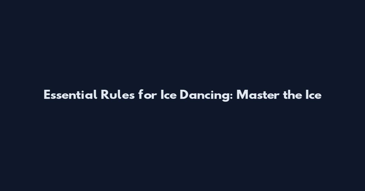 Essential Rules for Ice Dancing: Master the Ice