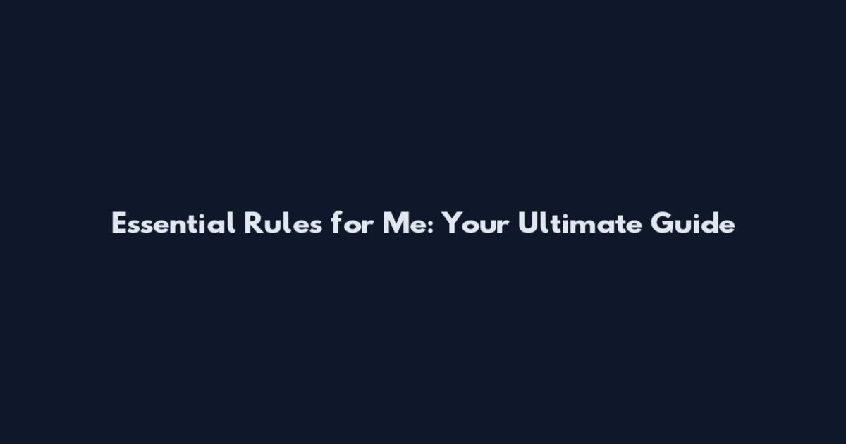 Essential Rules for Me: Your Ultimate Guide