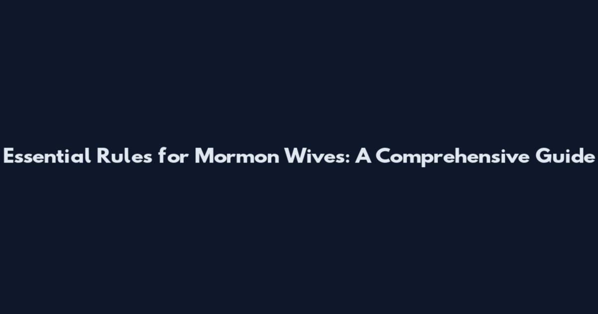 Essential Rules for Mormon Wives: A Comprehensive Guide