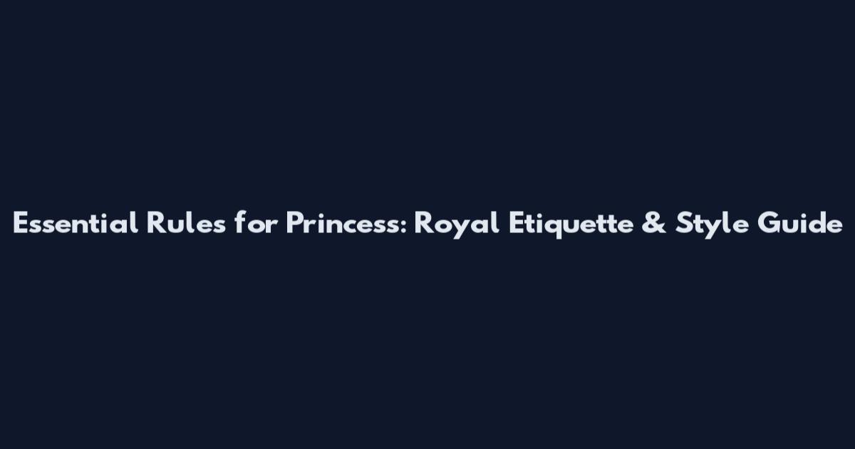 Essential Rules for Princess: Royal Etiquette & Style Guide