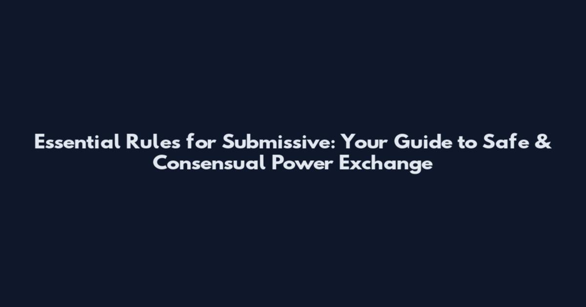 Essential Rules for Submissive: Your Guide to Safe & Consensual Power Exchange