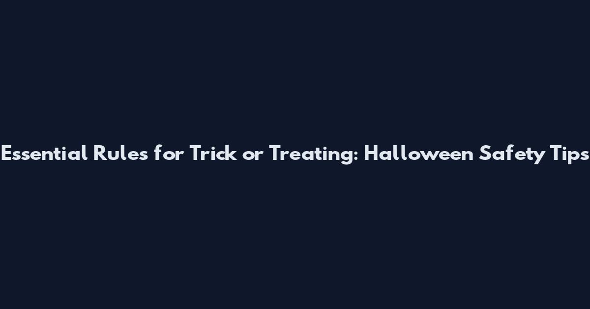 Essential Rules for Trick or Treating: Halloween Safety Tips