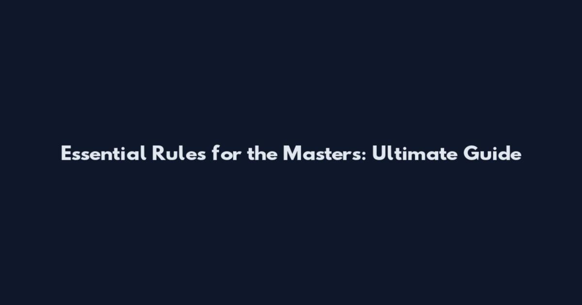 Essential Rules for the Masters: Ultimate Guide