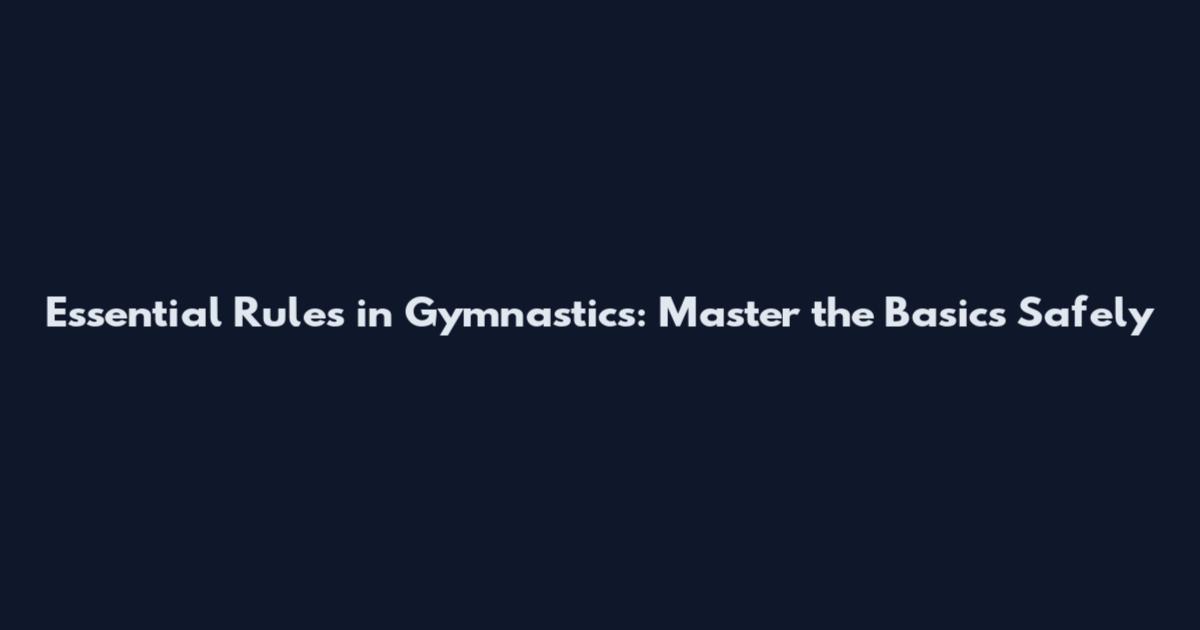 Essential Rules in Gymnastics: Master the Basics Safely