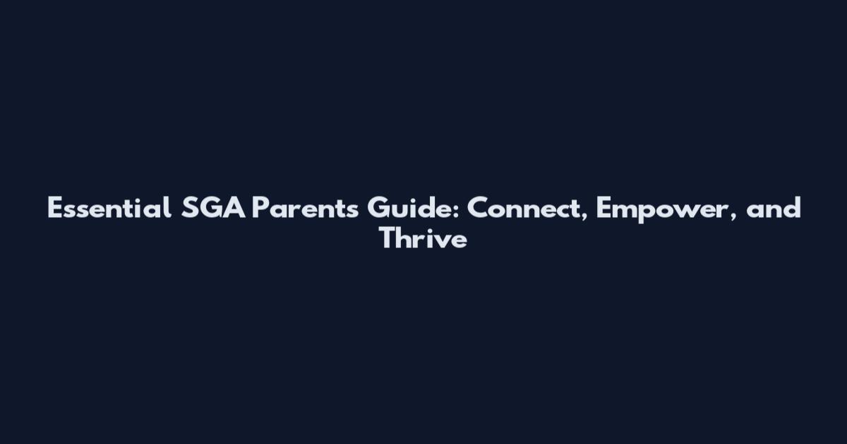 Essential SGA Parents Guide: Connect, Empower, and Thrive