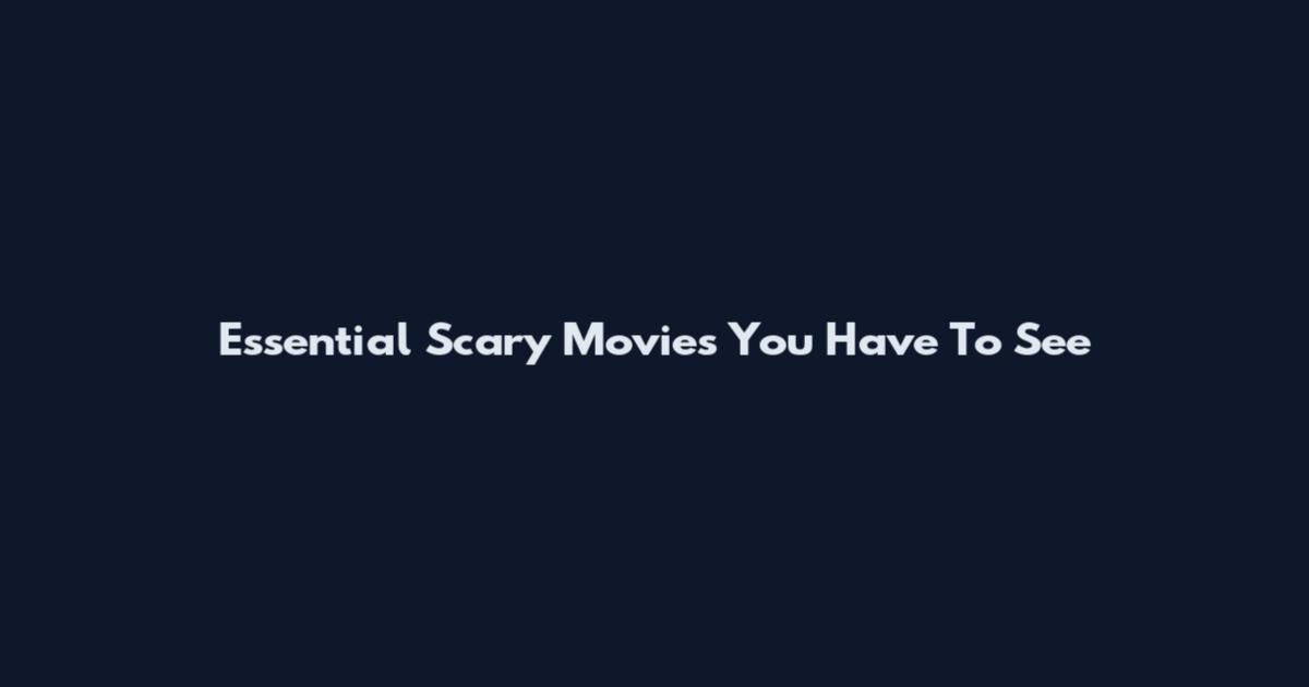 Essential Scary Movies You Have To See