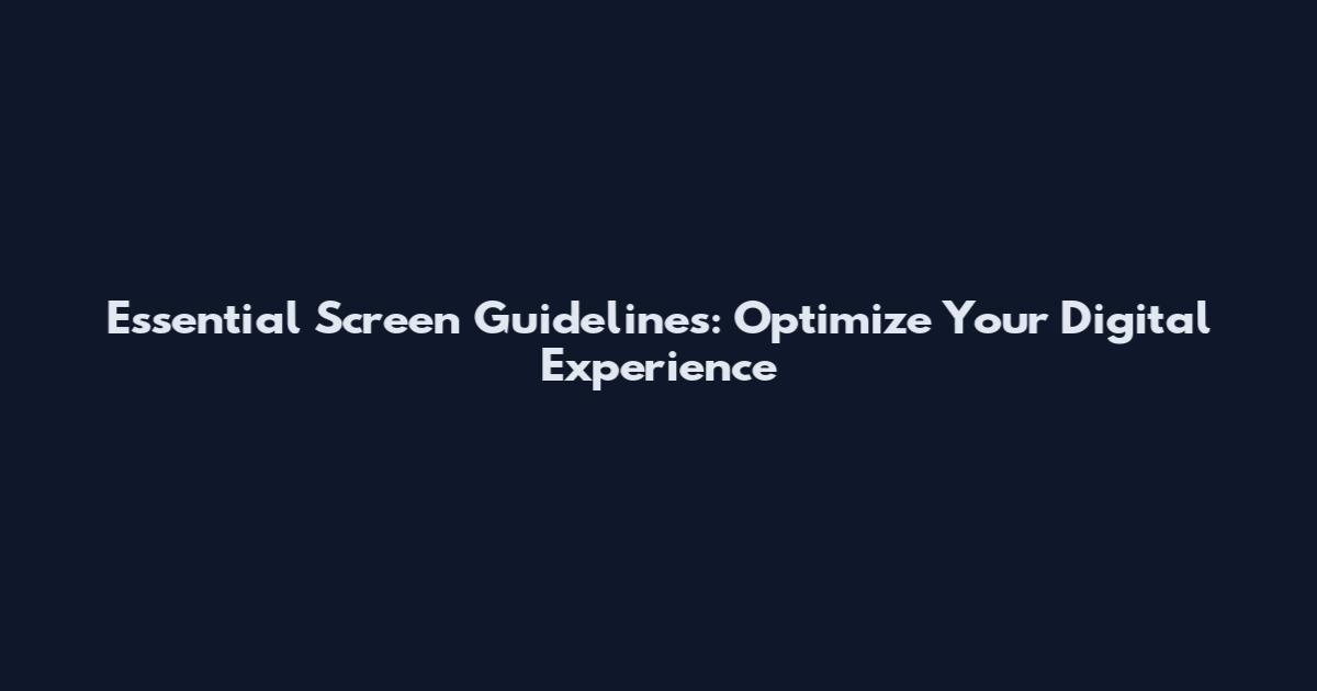 Essential Screen Guidelines: Optimize Your Digital Experience