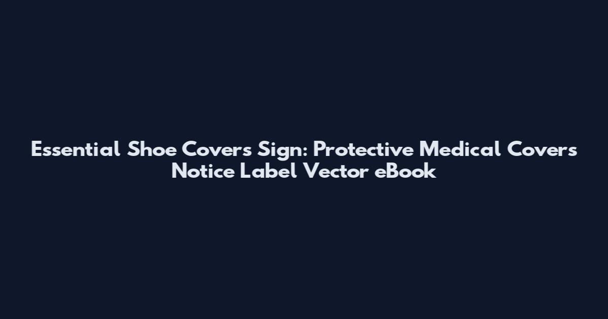 Essential Shoe Covers Sign: Protective Medical Covers Notice Label Vector eBook