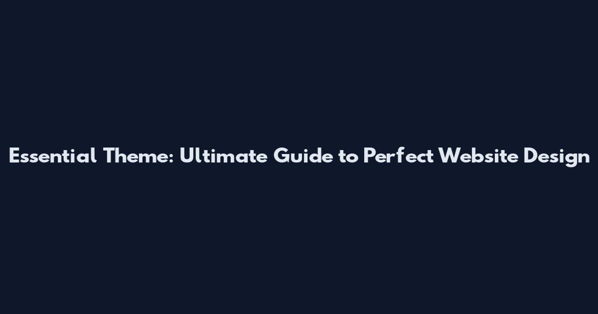 Essential Theme: Ultimate Guide to Perfect Website Design
