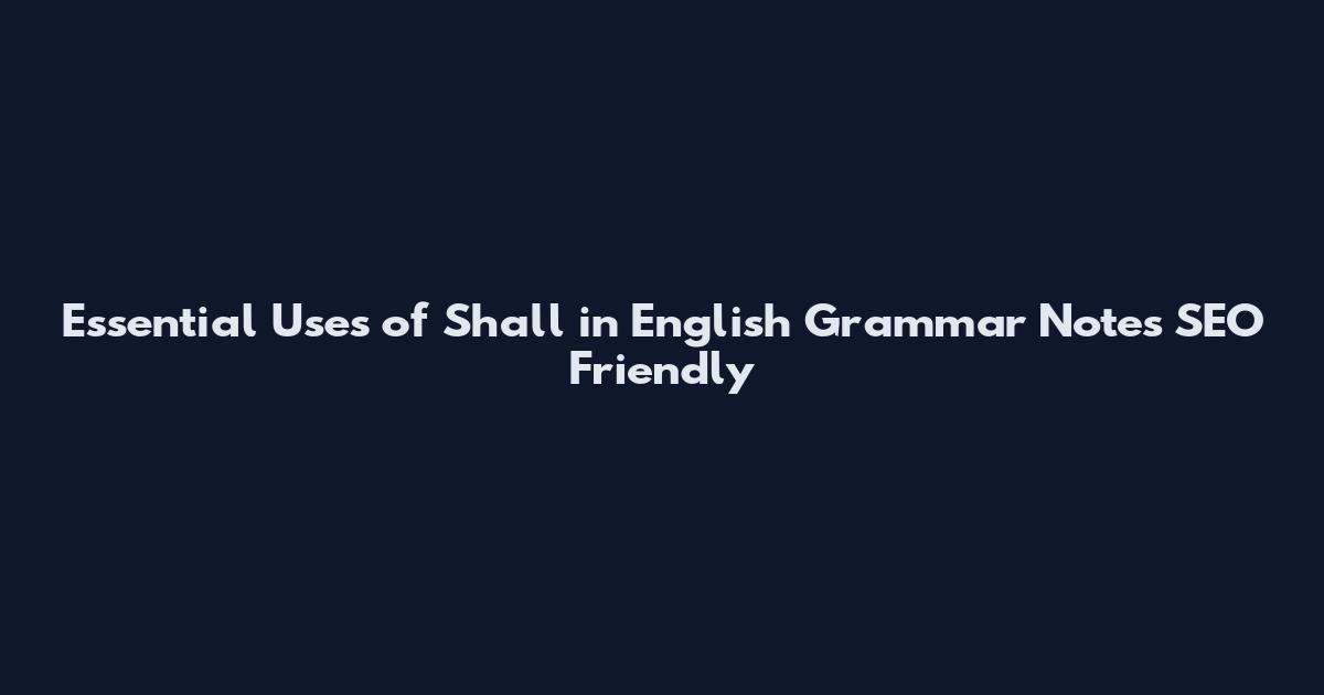 Essential Uses of Shall in English Grammar Notes_SEO Friendly