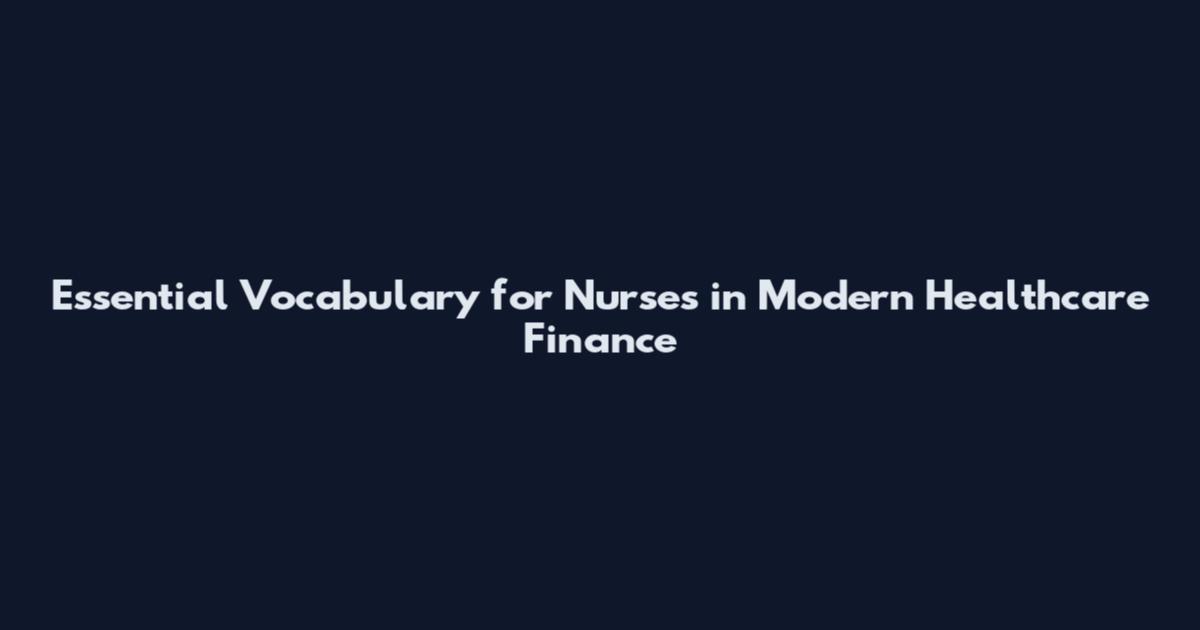 Essential Vocabulary for Nurses in Modern Healthcare Finance