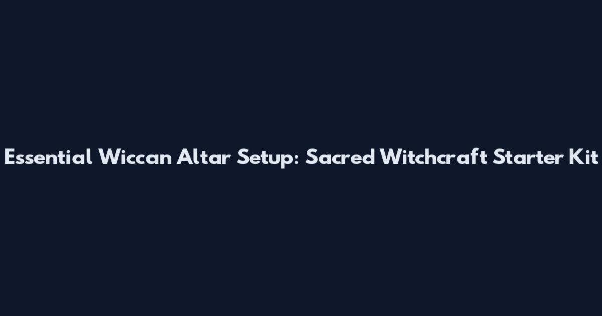 Essential Wiccan Altar Setup: Sacred Witchcraft Starter Kit