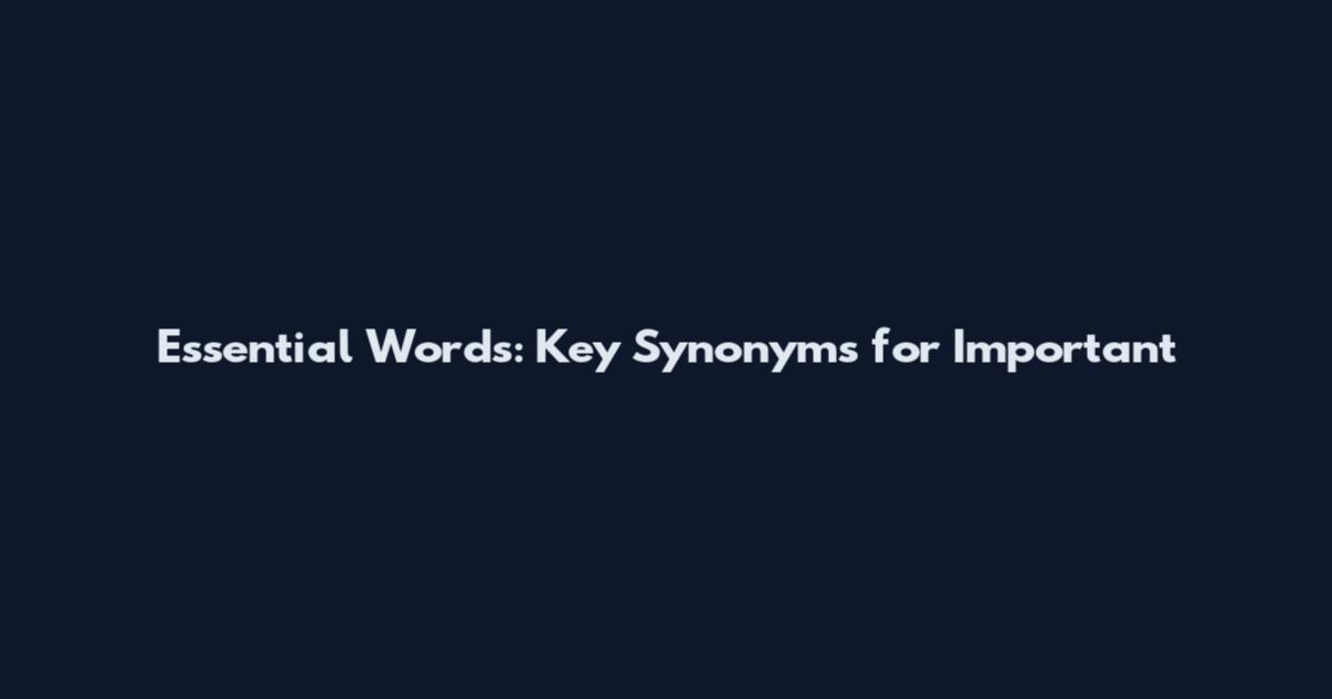 Essential Words: Key Synonyms for Important