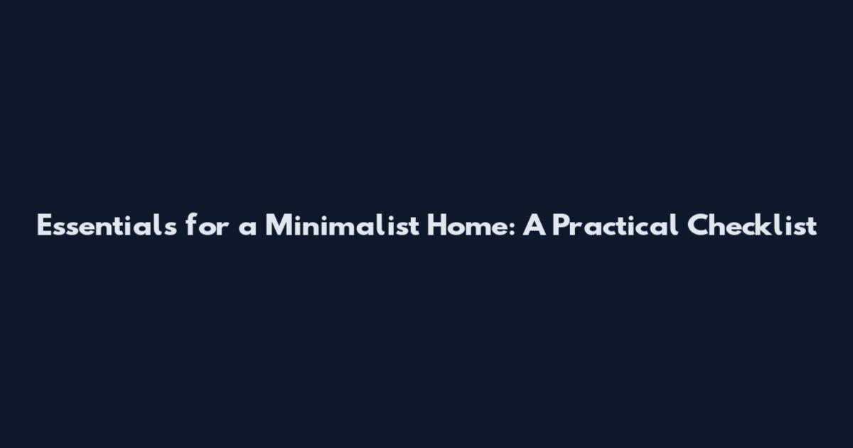 Essentials for a Minimalist Home: A Practical Checklist