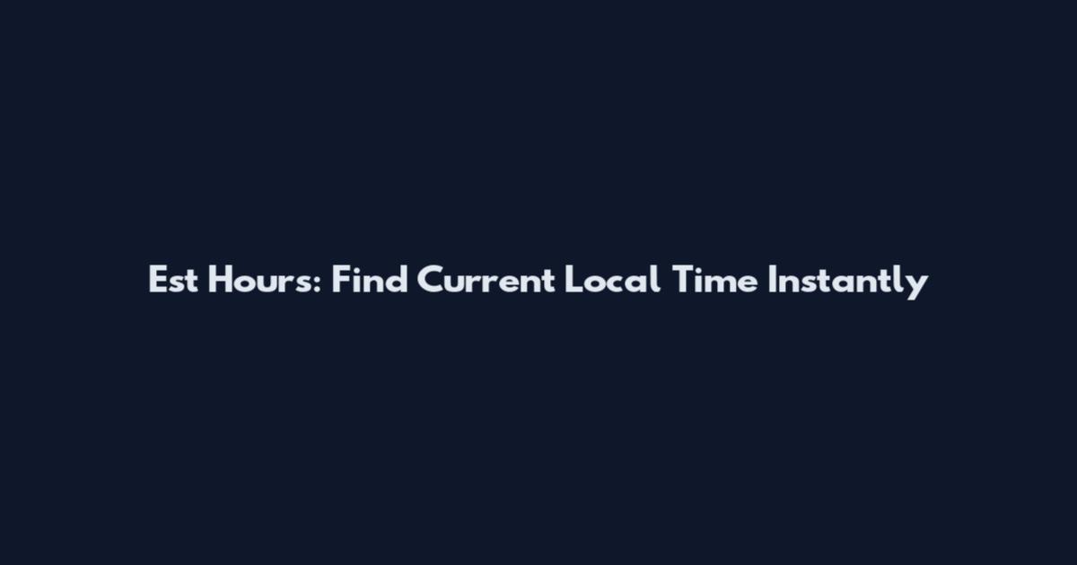 Est Hours: Find Current Local Time Instantly