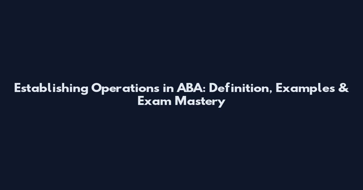 Establishing Operations in ABA: Definition, Examples & Exam Mastery
