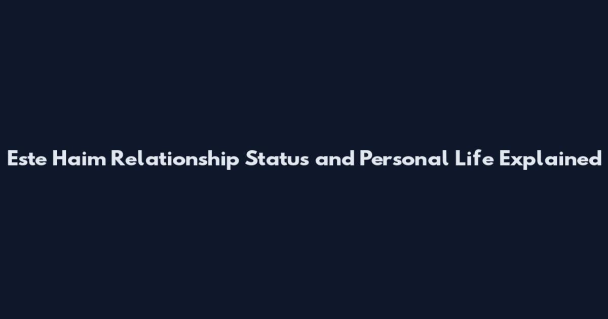 Este Haim Relationship Status and Personal Life Explained
