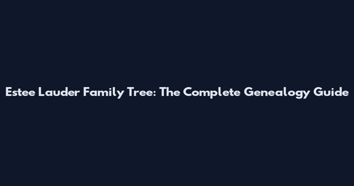 Estee Lauder Family Tree: The Complete Genealogy Guide