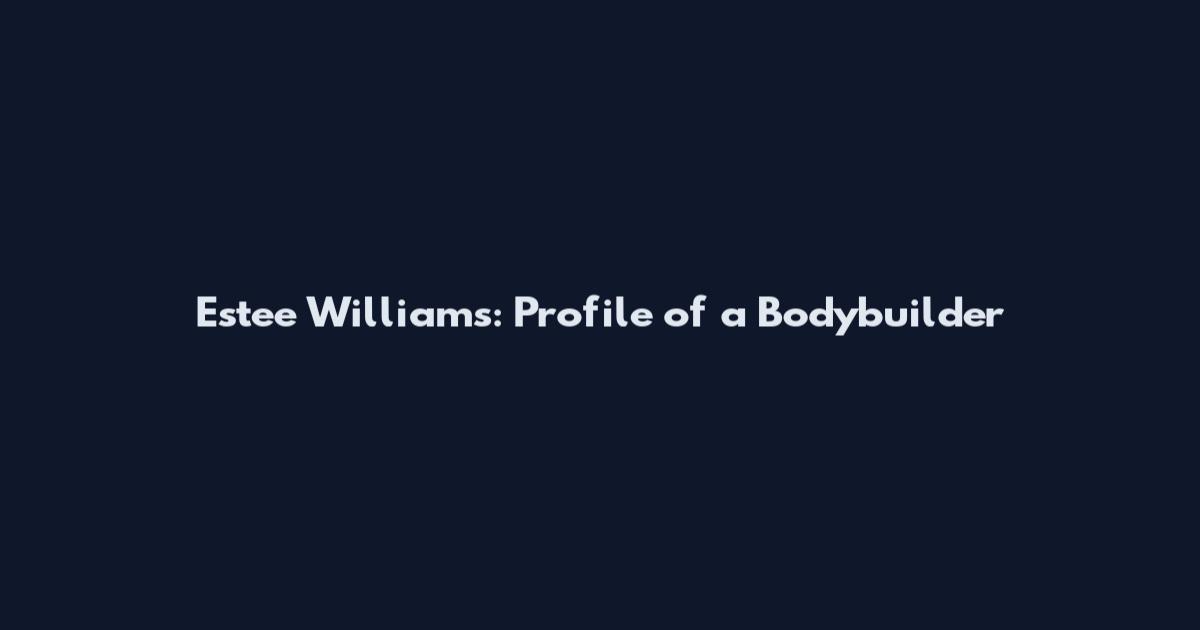 Estee Williams: Profile of a Bodybuilder
