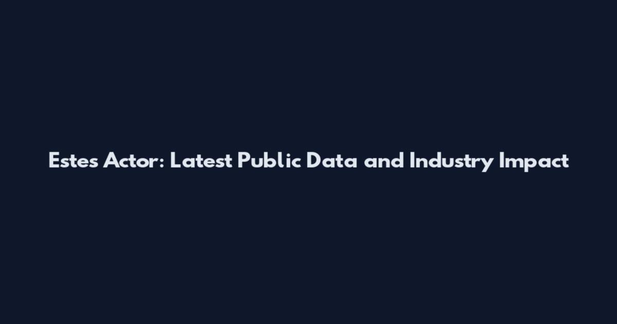 Estes Actor: Latest Public Data and Industry Impact
