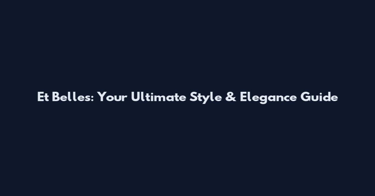 Et Belles: Your Ultimate Style & Elegance Guide