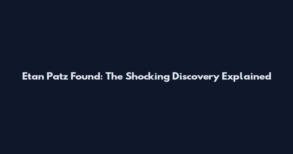Etan Patz Found: The Shocking Discovery Explained