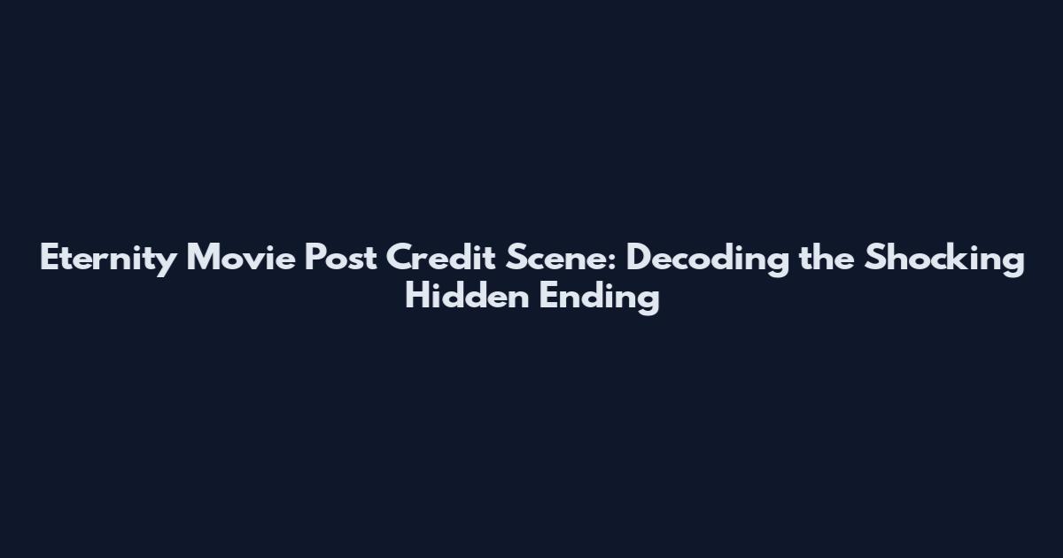 Eternity Movie Post Credit Scene: Decoding the Shocking Hidden Ending