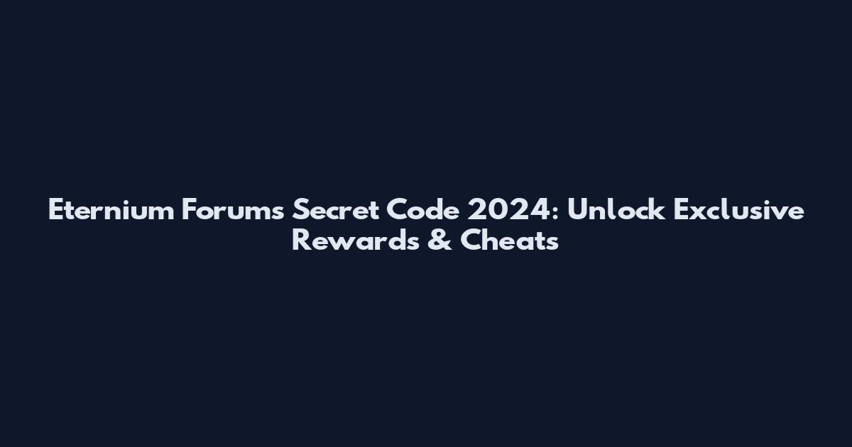 Eternium Forums Secret Code 2024: Unlock Exclusive Rewards & Cheats