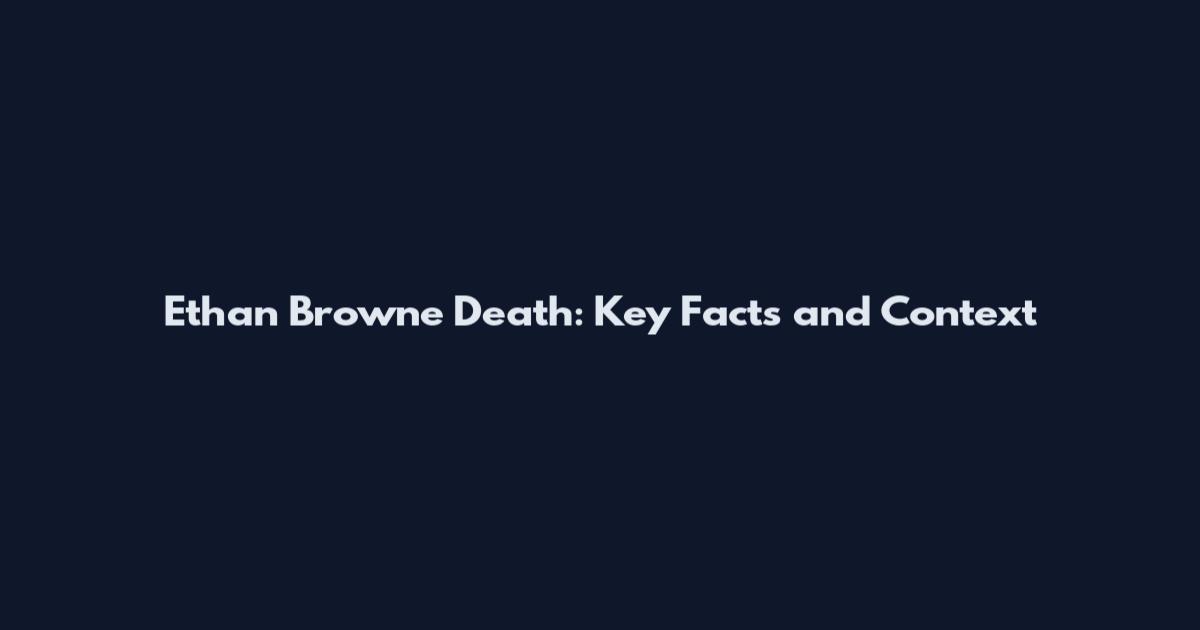 Ethan Browne Death: Key Facts and Context