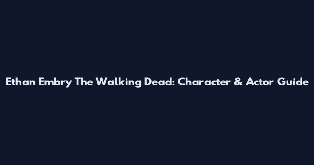 Ethan Embry The Walking Dead: Character & Actor Guide