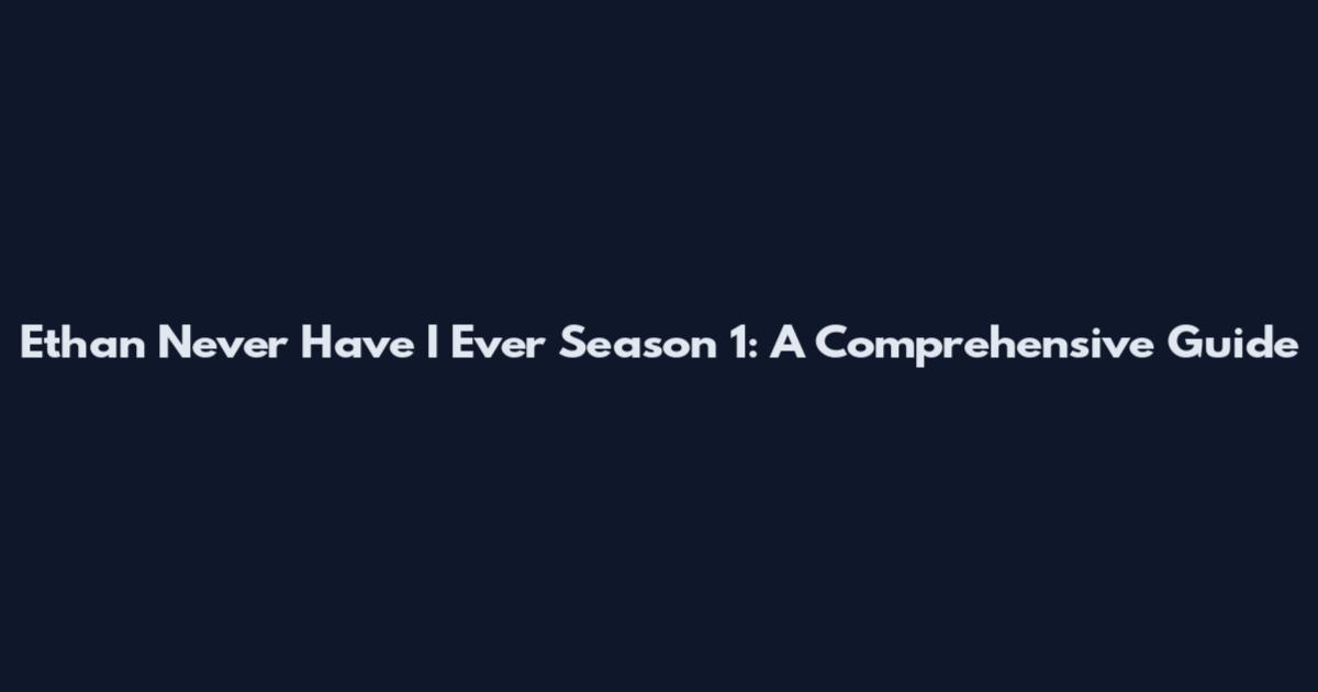 Ethan Never Have I Ever Season 1: A Comprehensive Guide