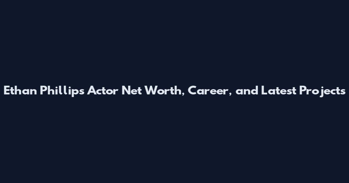 Ethan Phillips Actor Net Worth, Career, and Latest Projects