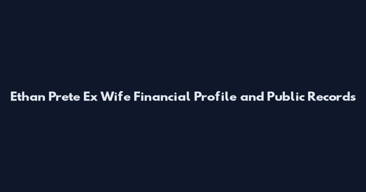 Ethan Prete Ex Wife Financial Profile and Public Records