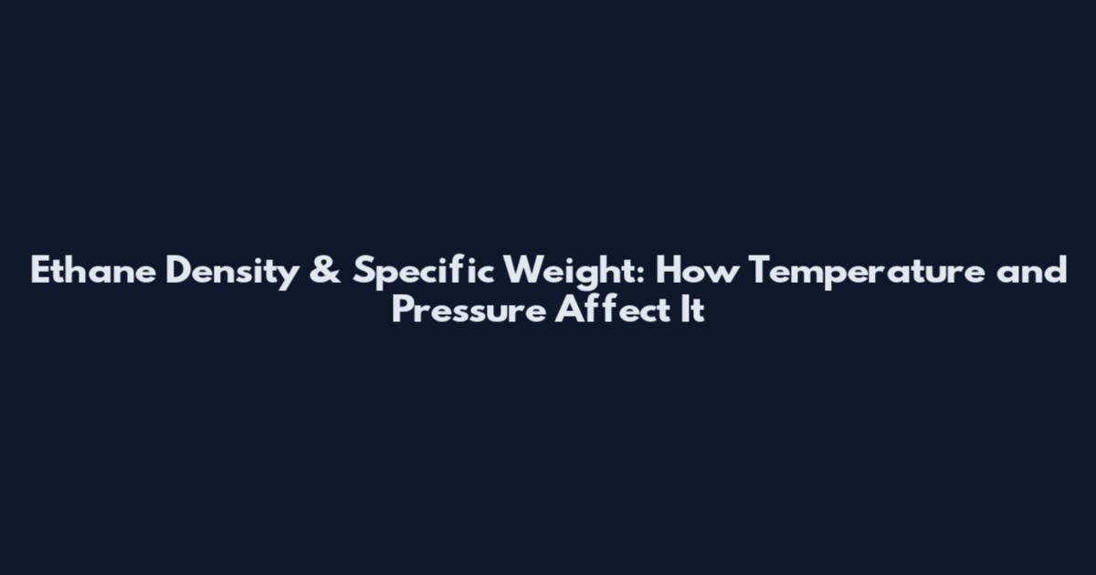 Ethane Density & Specific Weight: How Temperature and Pressure Affect It