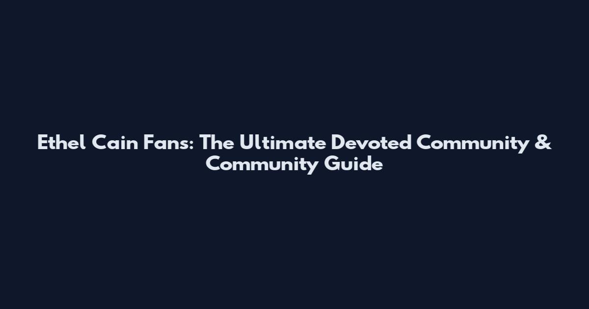 Ethel Cain Fans: The Ultimate Devoted Community & Community Guide