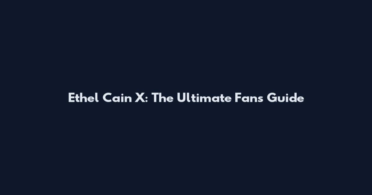 Ethel Cain X: The Ultimate Fan's Guide