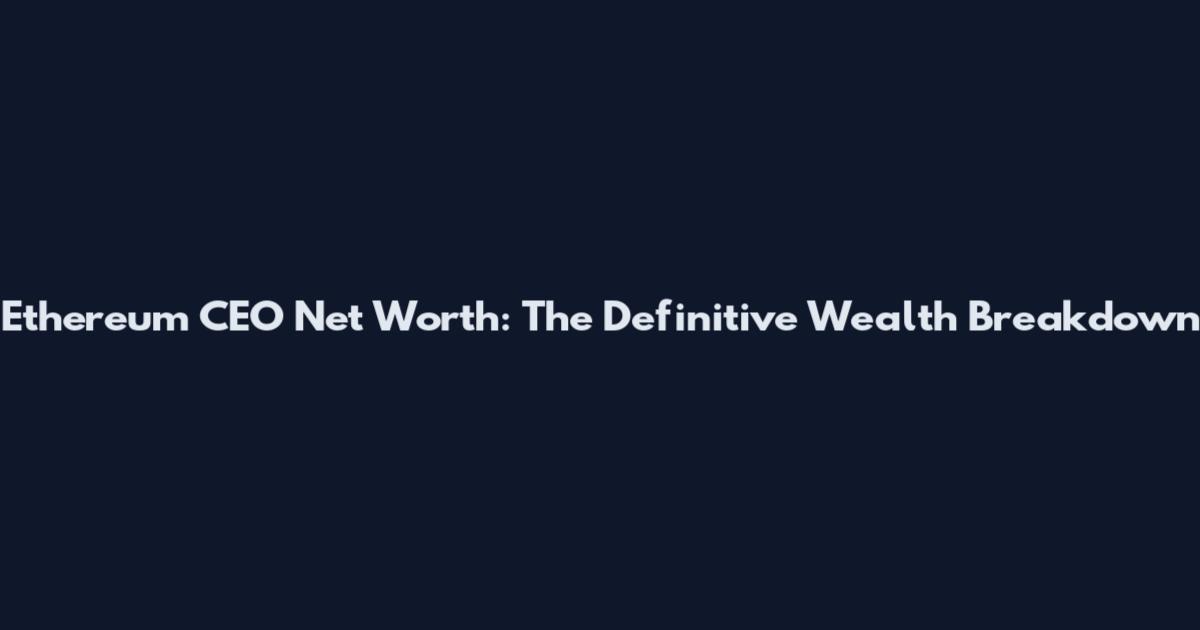 Ethereum CEO Net Worth: The Definitive Wealth Breakdown