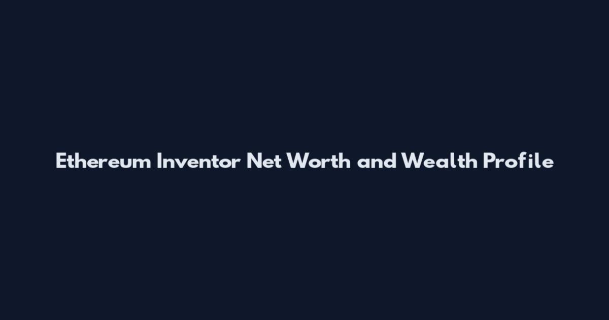 Ethereum Inventor Net Worth and Wealth Profile