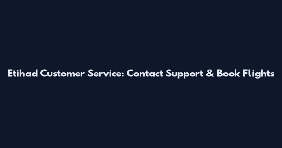 Etihad Customer Service: Contact Support & Book Flights