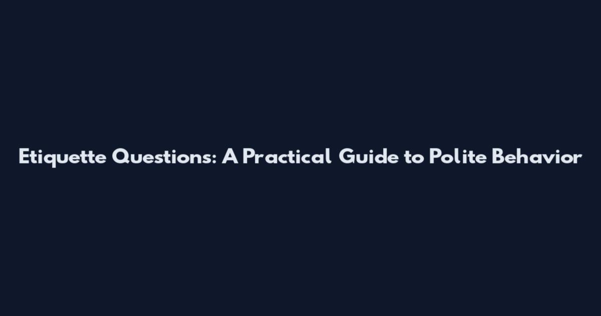Etiquette Questions: A Practical Guide to Polite Behavior