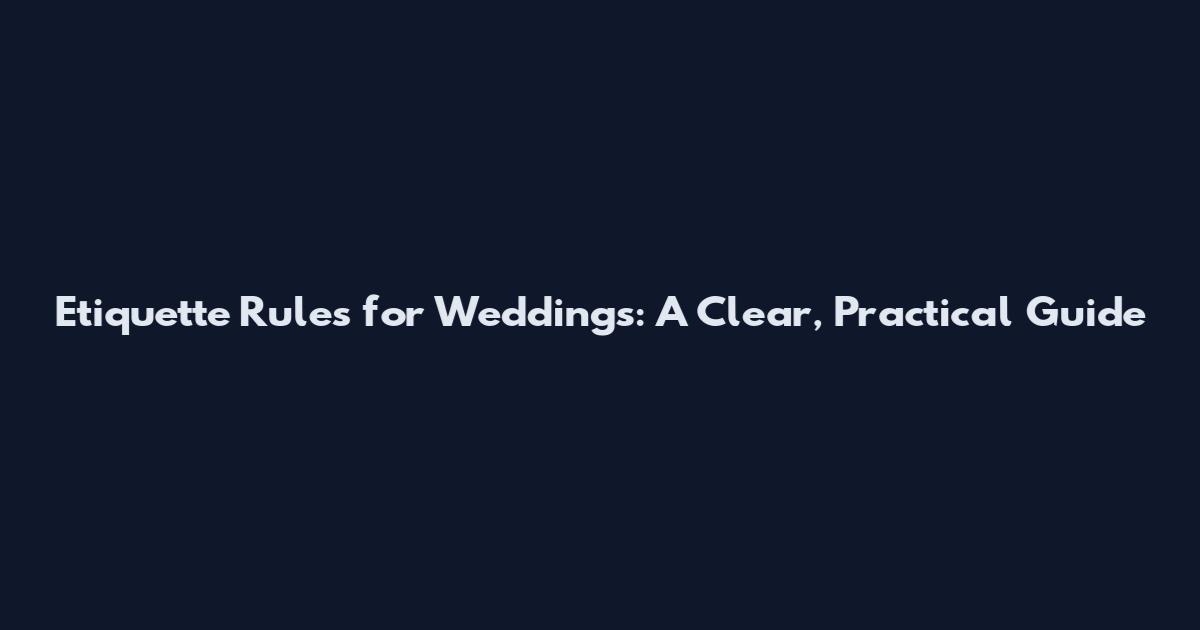 Etiquette Rules for Weddings: A Clear, Practical Guide