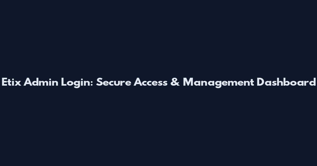 Etix Admin Login: Secure Access & Management Dashboard