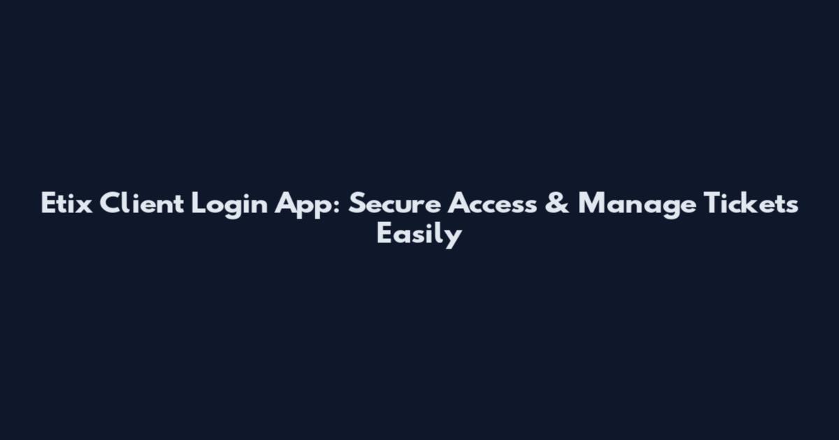 Etix Client Login App: Secure Access & Manage Tickets Easily