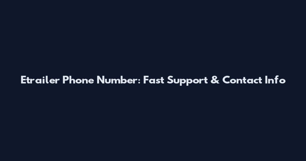Etrailer Phone Number: Fast Support & Contact Info